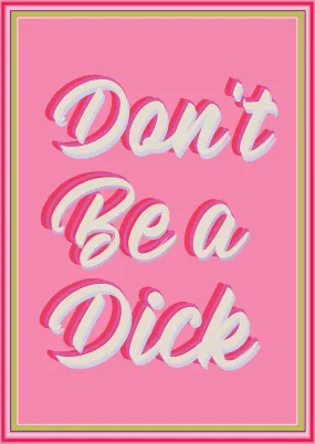 Don't Be A Dick (Pink) - Limited Edition Print